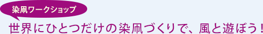 染凧ワークショップ 世界にひとつだけの染凧づくりで、風と遊ぼう!
